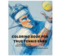 COLORING BOOK FOR TRUE TENNIS FANS: SPORTS COLORING BOOK FOR FANS FROM 8 TO 98 YEARS OLD