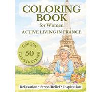 Coloring Book for Women Active Living in France: 50 Bold and Easy Illustrations for Relaxation, Stress Relief, Inspiration (The Chic & Active French Senior Collection)
