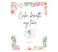 Coloring book for women - flowers: Calm, breath, my time