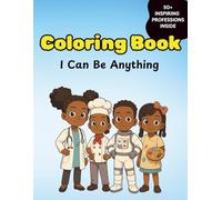 Coloring Book. I Can Be Anything.: A Coloring Journey Through Big Dreams and Bold Careers. With Over 50 Professions to Inspire Children Ages 5-10