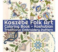 Coloring Book - Kashubian Traditional Embroidery Pattern - Kaszëbë Folk Art: Creative Coloring Book - 30 Sheets - One Side Pictures - For Kids & Adults (folk/ethnic/tribal art worldwide)