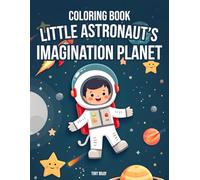 Coloring Book Little Astronaut’s Imagination Planet: Color, Imagine, and Explore the Universe