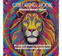 Coloring Book Mandala Mosaic Safari For Adults: Wild Animals Intricate Patterns Designs for Relaxation and Mindfulness