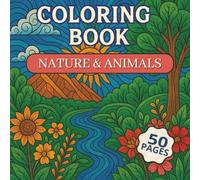 Coloring Book: Nature and Animals: A Relaxing Adult Coloring Journey Through Nature, Wilderness, and Wild Animals for Stress Relief and calming mindfulness