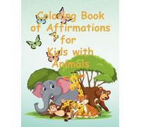 Coloring Book of Affirmations for Kids with Animals: Cute Daily Positive Affirmations with Animals for Toddlers to First Graders