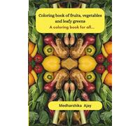 COLORING BOOK OF FRUITS, VEGETABLES AND LEAFY GREENS: A COLORING BOOK FOR ALL...
