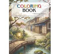 COLORING BOOK ～Relaxing Japan～A Mindfulness Journey Through Gardens, Streets & Cultural Beauty: Japanese Coloring Book for Adults / Relaxation & ... Scenes / Zen Garden & Cultural Landscapes
