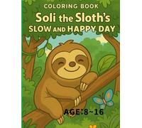 COLORING BOOK Soli the Sloth's SLOW AND HAPPY DAY: Color the Calm Moments of Soli's Day kids 8~16