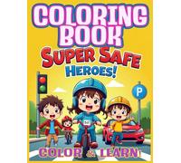 COLORING BOOK : SUPER SAFE HEROES !: A Fun Coloring & Activity Book to Teach Kids Everyday Safety Rules - Road, Fire, Stranger Danger, and More!