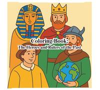 Coloring Book: The Heroes and Rulers of the Past: Educational and Fun Coloring Book of History’s Greatest Heroes and Rulers (Relax & Learn: History Coloring Series)