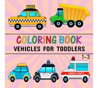 Coloring Book Vehicles For Toddlers 1-3: 40 Big Simple Car, Fire Truck, Digger And Many More Big Vehicles For Boys And Girls