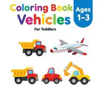 Coloring Book Vehicles for Toddlers Ages 1-3: Big Trucks, Cars, Diggers, Fire Engines and More Fun First Coloring Pages for Boys and Girls: Easy and ... and Fun (First Toddler Coloring Book)