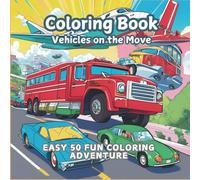 Coloring Book: Vehicles on the Move: Easy and Fun 50 Coloring Adventures for Kids Ages 3-10