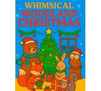 Coloring book: Whimsical Woodland Christmas - A Holiday Coloring Adventure with Wild Animals, Snowy Forests, and Festive Cheer