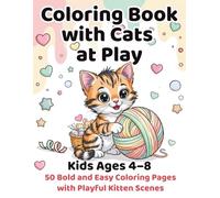 Coloring Book with Cats at Play: Kids Ages 4-8, 50 Bold and Easy Coloring Pages with Playful Kitten Scenes