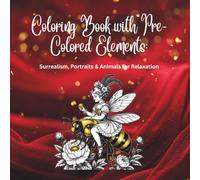 Coloring Book with Pre-Colored Elements: Surrealism, Portraits & Animals For Relaxation: Beautiful images with pre-colored details to inspire creativity and reduce stress