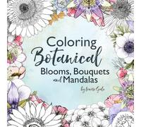 Coloring Botanical Blooms, Bouquets and Mandalas: Adult Coloring Book with over 65 Beautiful Flower Illustrations, Patterns and Designs to Color for Relaxation, Mindfulness and Stress Relief.