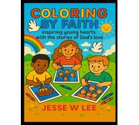 Coloring By Faith: 35 Fun & Faith-Filled Bible Adventures for Kids Ages 2-10