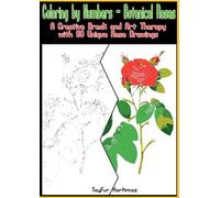 Coloring by Numbers - Botanical Roses: A Creative Break and Art Therapy with 80 Unique Rose Drawings (Scientific Botanical and Zoological ... Book Series for Adult Study and Mindfulness.)