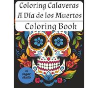 Coloring Calaveras Dia de los Muertos Day of the Dead Sugar Skulls Coloring Book: oloring Calaveras: A Día de los Muertos Tribute Featuring 25 Sugar Skulls to Honor Life & Legacy