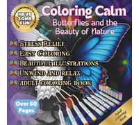 Coloring Calm: Butterflies and the Beauty of Nature Adult Coloring Book Stress Relief Coloring: Bring to life beautiful Butterflies, Flowers, Nature, ... Stress Relief with this amazing Coloring Book
