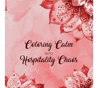 Coloring Calm into Hospitality Chaos: A Mandala Coloring Book for Hospitality Professionals to Relax and Unwind