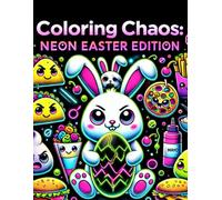 Coloring Chaos: Neon Easter: Dark Humor Adult Coloring Book - High-Contrast Kawaii Food, Bunnies & Eggs