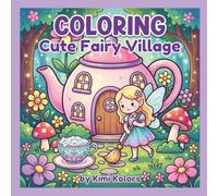 COLORING Cute Fairy Village: Fun & Relaxing - For All Ages