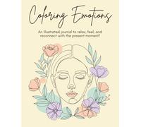 Coloring Emotions: An illustrated journal to relax, feel, and reconnect with the present moment!