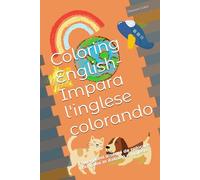 Coloring English- Impara l'inglese colorando: I miei primi disegni da colorare con nomi in italiano e inglese.