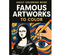 Coloring Famous Works of Art: A Creative Journey Through Masterpieces: Relax and Reimagine Iconic Paintings by Van Gogh, Monet, Da Vinci, and More - Adult Coloring Book