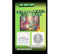 Coloring Fantastic Elves for Kids First Edition 2025 The Mika King: Coloring Fantastic Elves for Kids First Edition 2025 for children 4 to 9 years and adolescents