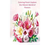 Coloring Floral: Explore the Vibrant World of Flowers