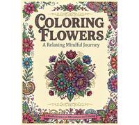 Coloring Flowers: A Relaxing Mindful Journey (Mandala Coloring Book)