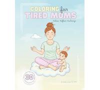 Coloring for Tired Moms: A Stress Relief Coloring Book of Chaos, Coffee, and Self-Care