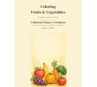 Coloring Fruits and Vegetables for Seniors and Dementia Patients: A Bilingual English/Spanish Coloring Book · Un Libro de Colorear Bilingüe Inglés/Español