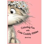 Coloring Fun with Cuddly Kitties: Cute Cat Coloring Book for Cat Lover Kids, Teens and Tweens Age 8-120+: 50 Adorable Kitty Coloring Pages Featuring ... Cozy Scenes, and Relaxing Creative Fun