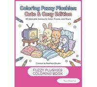 Coloring Fuzzy Plushies: Cute and Cozy Edition: Fuzzy Plushies Coloring Book: 40 Adorable Scenes to Color, Frame, and Share