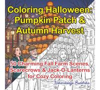 Coloring Halloween: Pumpkin Patch & Autumn Harvest: 50 Charming Fall Farm Scenes, Scarecrows & Jack-O-Lanterns for Cozy Coloring