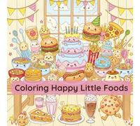 Coloring Happy Little Foods: Color, relax, and enjoy the sweetness