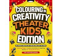 Coloring in Creativity: Theater Kids Edition: Coloring Pages, Creative Activities & Inspiring Quotes for Young Performers. The Upstage Books