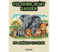 Coloring in My Garden: 100 Animals to Color: Coloring Book for Kids: Develop Their Creativity with Beautiful Full-Page Wildlife Illustrations: Wild Animal Coloring Book