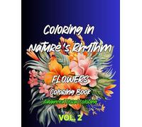 Coloring in Nature’s Rhythm: Coloring Book- Advanced Floral Coloring. 50 Relaxing Flower Illustrations for Stress Relief and Mindful Creativity