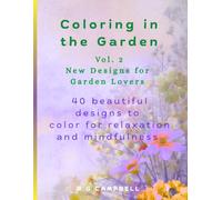 Coloring in the Garden: Vol 2 New Designs for Garden Lovers: 40 beautiful designs to color for relaxation and mindfulness
