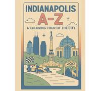Coloring Indianapolis: An A to Z Adventure: Explore Indianapolis - One Letter at a Time! (A to Z Cities Coloring Collection)