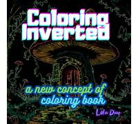 Coloring Inverted: A New Concept Coloring Book: Reverse Coloring with Light Lines on Dark Pages | Unique, Trippy, Magical Designs for Adults and Teens