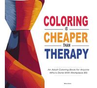 Coloring is Cheaper Than Therapy: An Adult Coloring Book for Anyone Who’s Done With Workplace BS | A Funny and Sarcastic Coloring Book for Stressed ... | Office Gag Gift or White Elephant Present