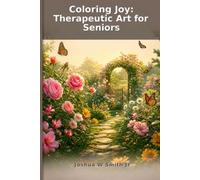 Coloring Joy: Therapeutic Art for Seniors: A Relaxing Coloring Book Designed for Mindfulness and Creativity