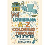 Coloring Louisiana: An A to Z Tour of the State: Explore the Sights, Symbols & Stories of Louisiana - One Letter at a Time! (Coloring Through the States: A-Z)