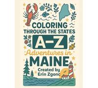 Coloring Maine: An A to Z Tour of the State: Explore the Sights, Symbols & Stories of Maine - One Letter at a Time! (Coloring Through the States: A-Z)